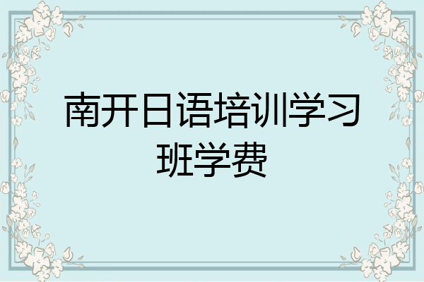 南开日语培训学习班学费