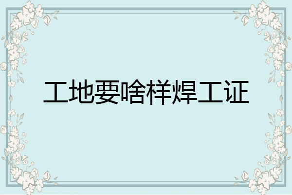 工地要啥样焊工证