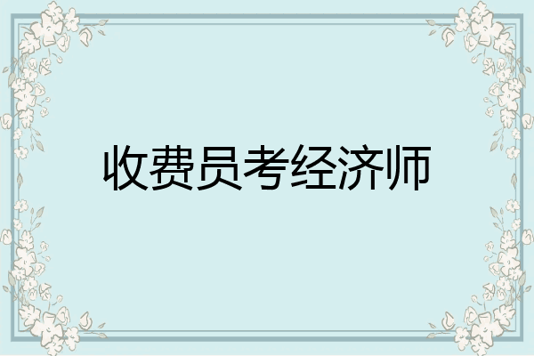收费员考经济师