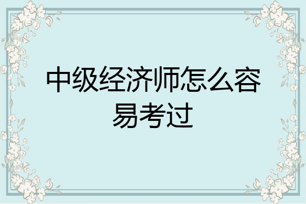 中级经济师怎么容易考过