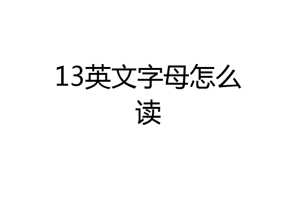 13英文字母怎么读