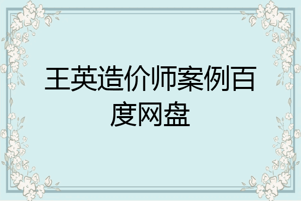 王英造价师案例百度网盘