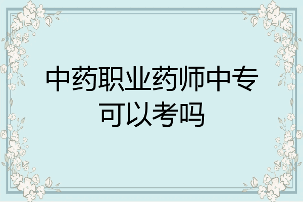 中药职业药师中专可以考吗