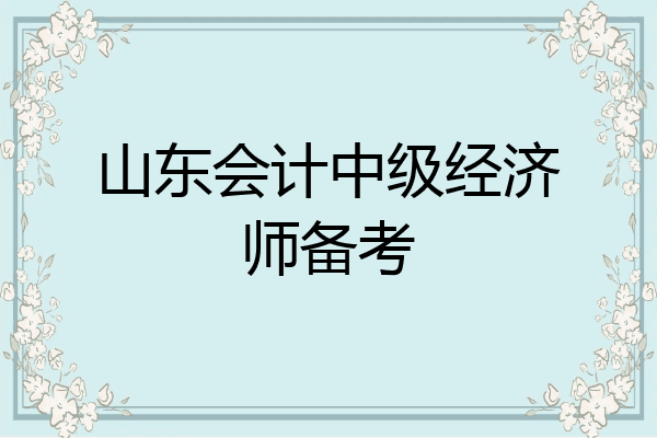 山东会计中级经济师备考
