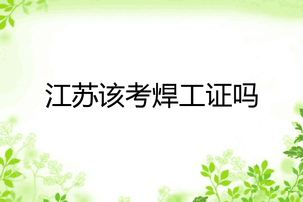 江苏该考焊工证吗