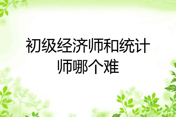 初级经济师和统计师哪个难