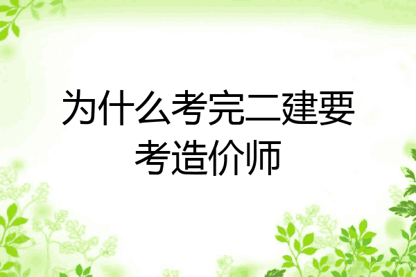 为什么考完二建要考造价师