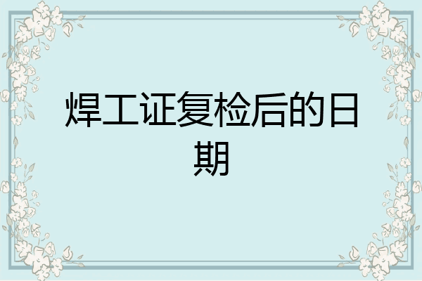 焊工证复检后的日期