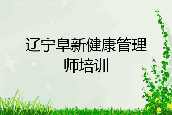 辽宁阜新健康管理师培训