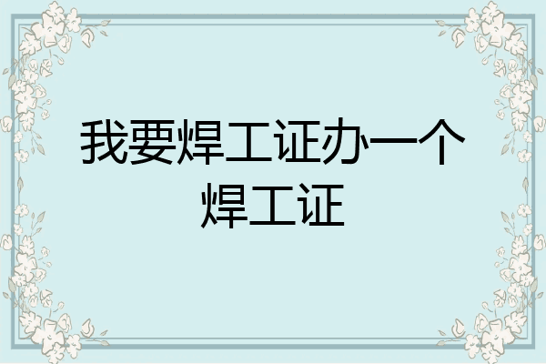我要焊工证办一个焊工证