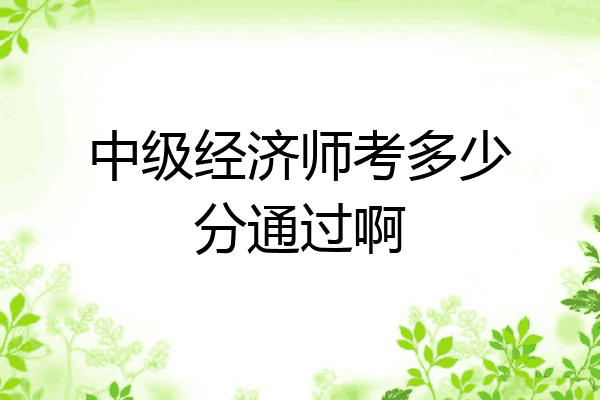 中级经济师考多少分通过啊