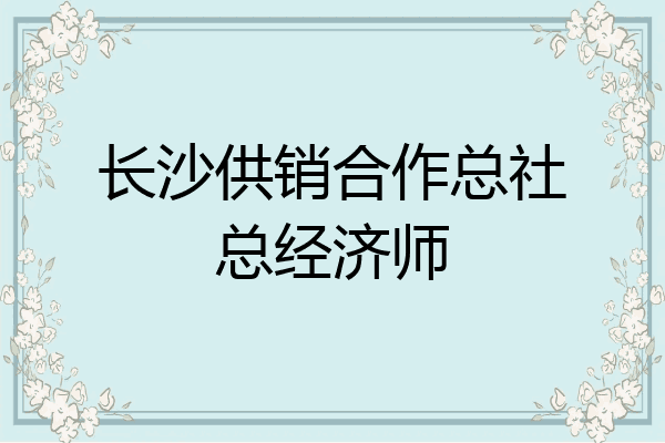 长沙供销合作总社总经济师