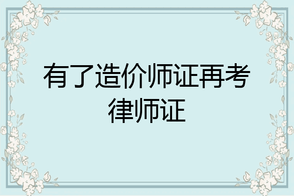 有了造价师证再考律师证