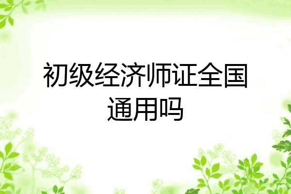 初级经济师证全国通用吗