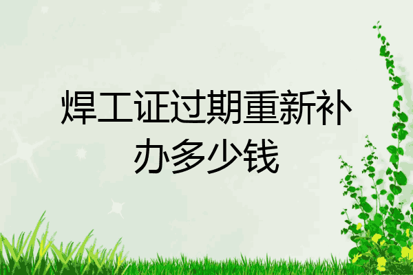 焊工证过期重新补办多少钱