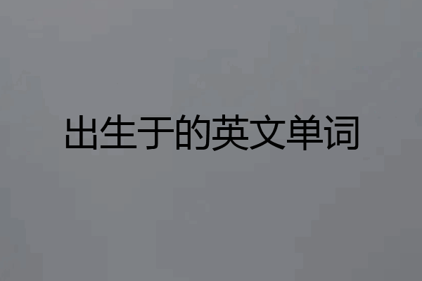 出生于的英文单词