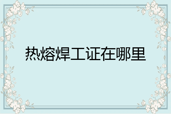 热熔焊工证在哪里