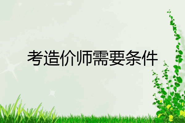 考造价师需要条件