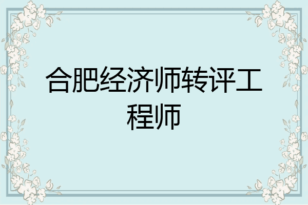 合肥经济师转评工程师