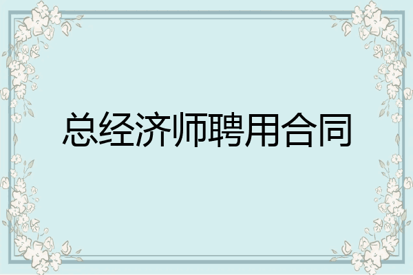 总经济师聘用合同