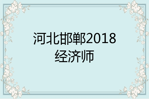 河北邯郸2018经济师