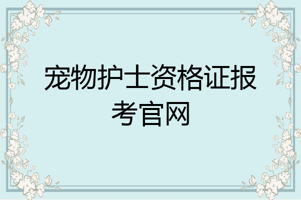 宠物护士资格证报考官网