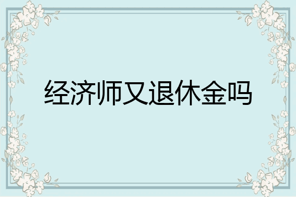 经济师又退休金吗