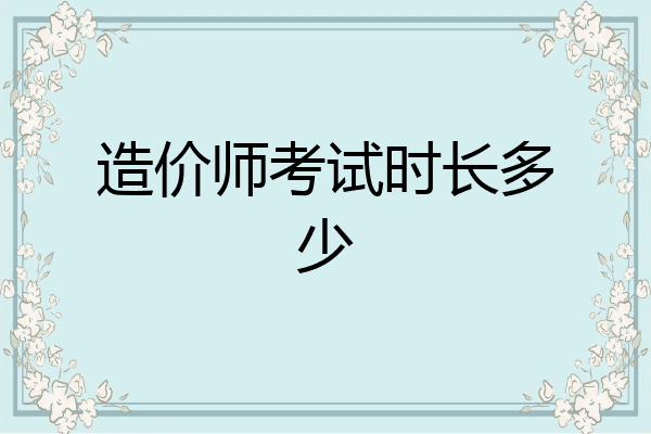 造价师考试时长多少