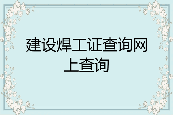 建设焊工证查询网上查询