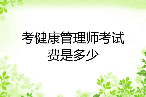 考健康管理师考试费是多少
