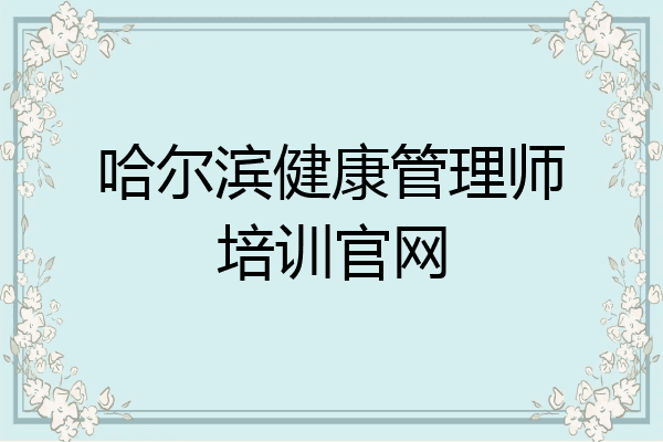 哈尔滨健康管理师培训官网