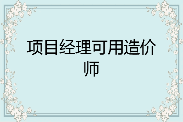 项目经理可用造价师