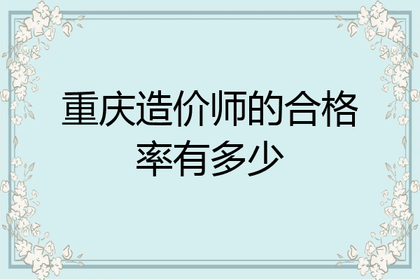 重庆造价师的合格率有多少