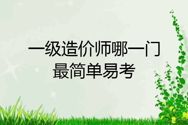 一级造价师哪一门最简单易考