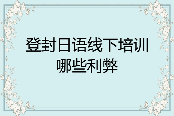 登封日语线下培训哪些利弊