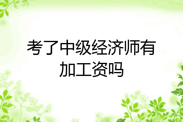 考了中级经济师有加工资吗