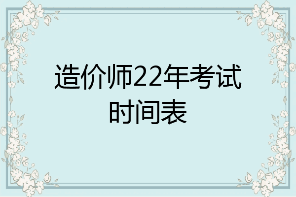造价师22年考试时间表