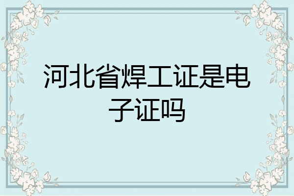 河北省焊工证是电子证吗