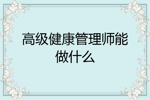 高级健康管理师能做什么