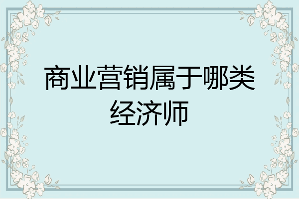 商业营销属于哪类经济师