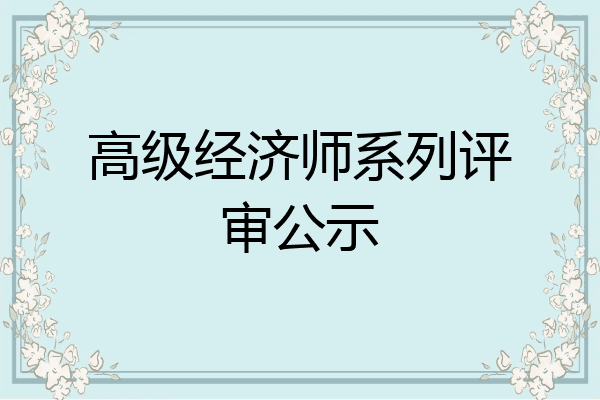 高级经济师系列评审公示