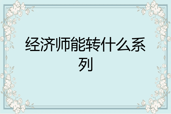 经济师能转什么系列