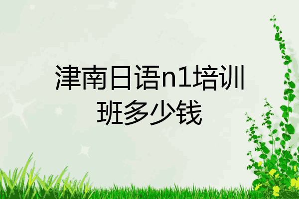津南日语n1培训班多少钱