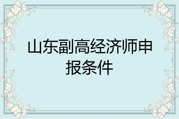 山东副高经济师申报条件