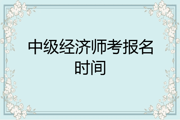 中级经济师考报名时间