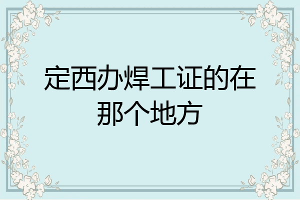 定西办焊工证的在那个地方