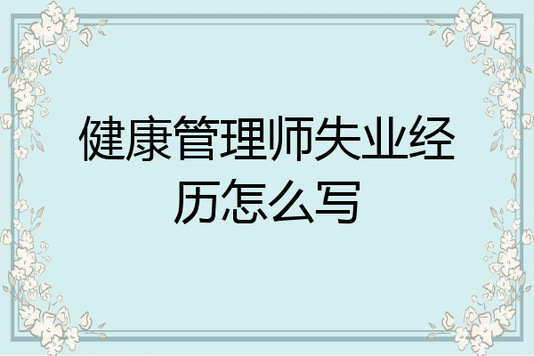 健康管理师失业经历怎么写