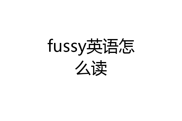 fussy英语怎么读