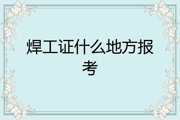 焊工证什么地方报考