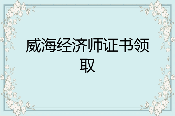 威海经济师证书领取